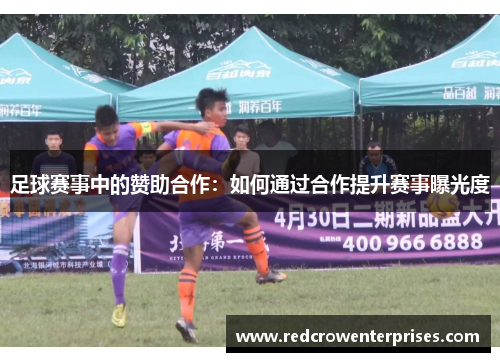 足球赛事中的赞助合作：如何通过合作提升赛事曝光度